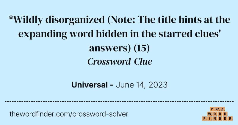 *Wildly disorganized (Note: The title hints at the expanding word hidden in the starred clues' answers) crossword clue image