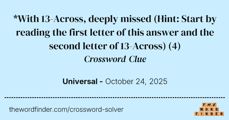 *With 13-Across, deeply missed (Hint: Start by reading the first letter of this answer and the second letter of 13-Across) crossword clue image
