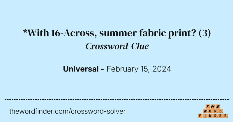 *With 16-Across, summer fabric print? crossword clue image