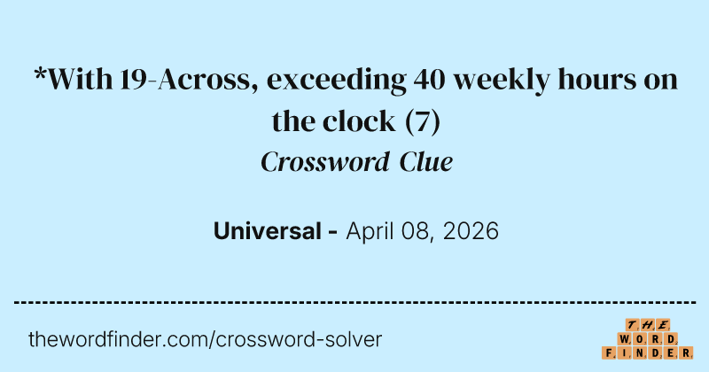 *With 19-Across, exceeding 40 weekly hours on the clock crossword clue image