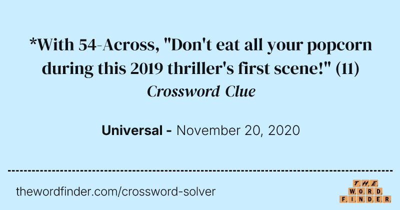 *With 54-Across, "Don't eat all your popcorn during this 2019 thriller's first scene!" crossword clue image