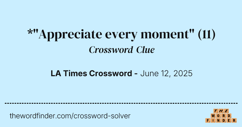 *"Appreciate every moment" crossword clue image