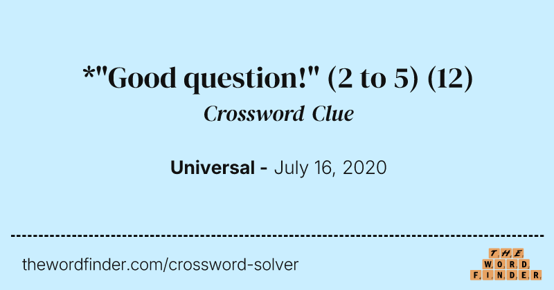 *"Good question!" (2 to 5) crossword clue image