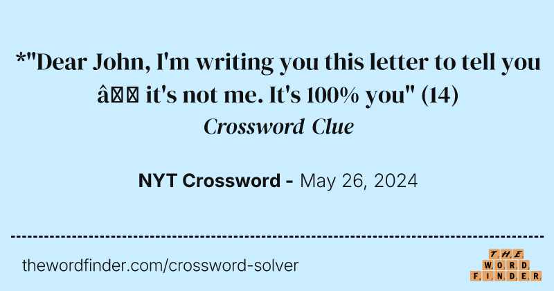 *"Dear John, I'm writing you this letter to tell you — it's not me. It's 100% you" crossword clue image
