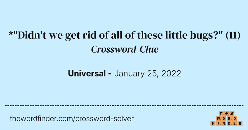 *"Didn't we get rid of all of these little bugs?" crossword clue image