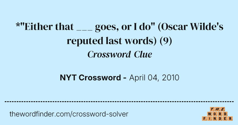 *"Either that ___ goes, or I do" (Oscar Wilde's reputed last words) crossword clue image