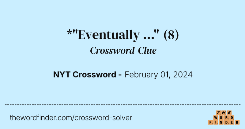*"Eventually ..." crossword clue image