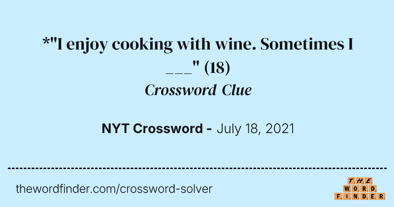 *"I enjoy cooking with wine. Sometimes I ___" crossword clue image