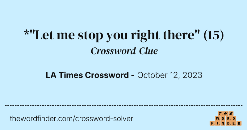 *"Let me stop you right there" crossword clue image