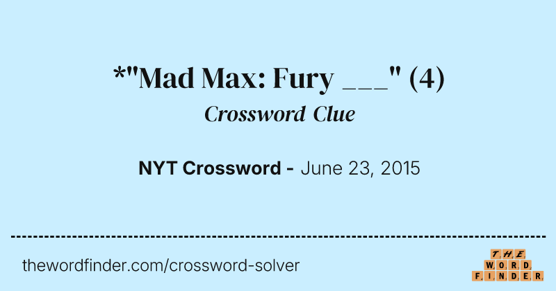 *"Mad Max: Fury ___" crossword clue image
