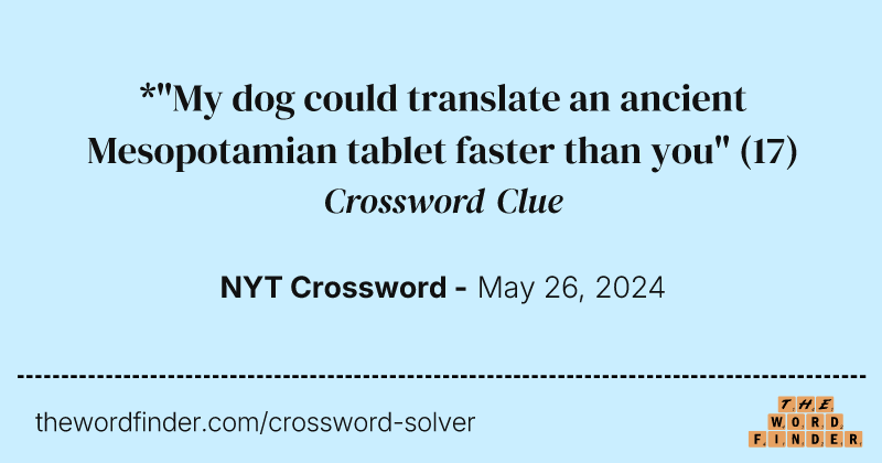 *"My dog could translate an ancient Mesopotamian tablet faster than you" crossword clue image