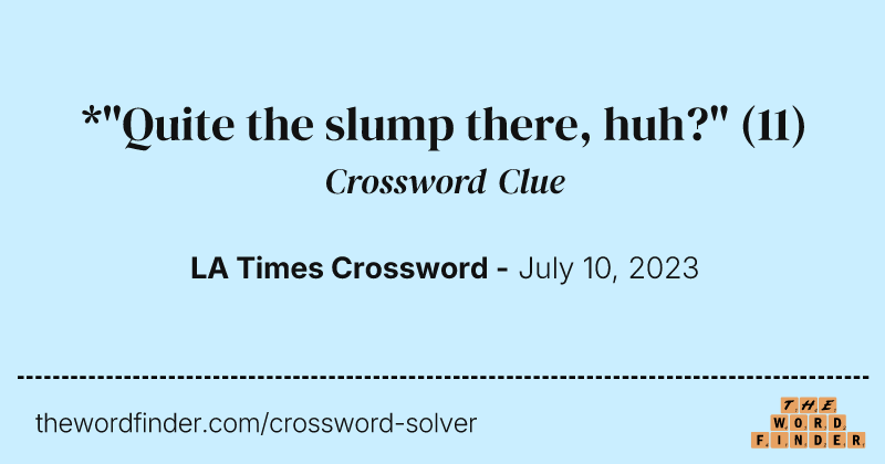 *"Quite the slump there, huh?" crossword clue image
