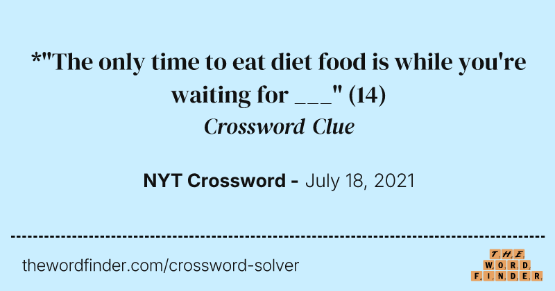 *"The only time to eat diet food is while you're waiting for ___" crossword clue image