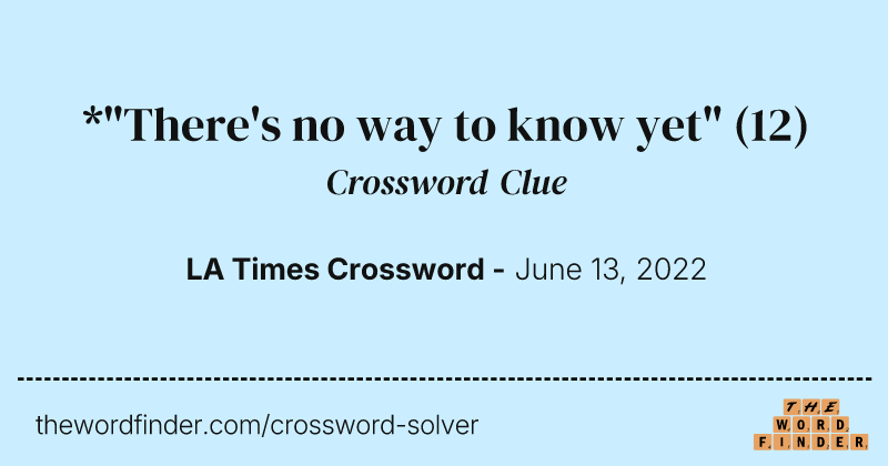 *"There's no way to know yet" crossword clue image