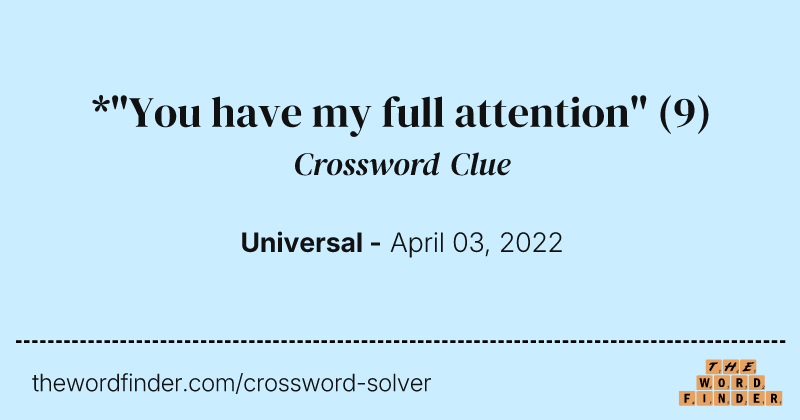 *"You have my full attention" crossword clue image