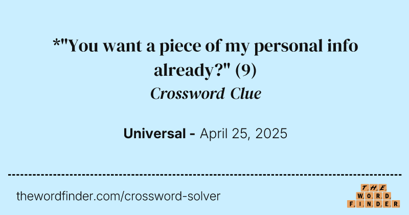 *"You want a piece of my personal info already?" crossword clue image