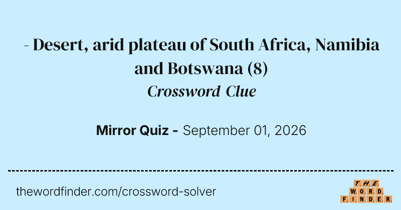 - Desert, arid plateau of South Africa, Namibia and Botswana crossword clue image