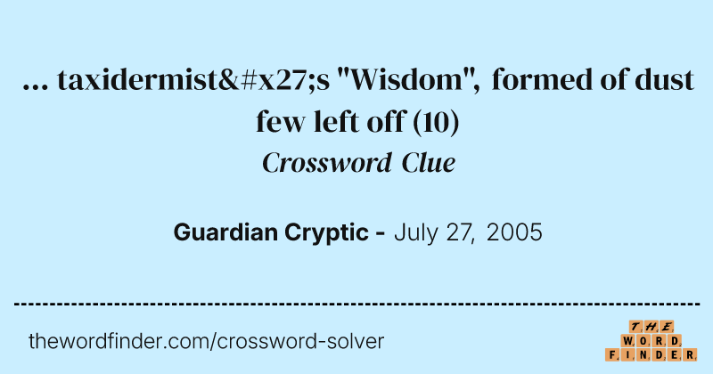 ... taxidermist's "Wisdom", formed of dust few left off crossword clue image