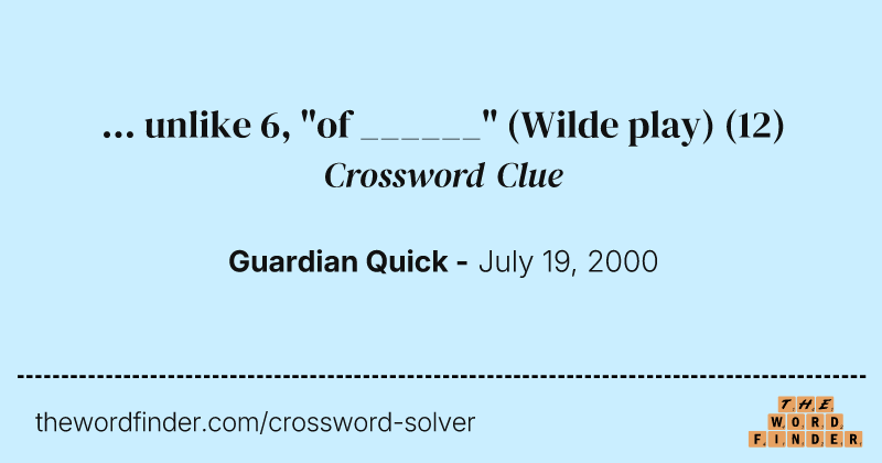 ... unlike 6, "of ______" (Wilde play) crossword clue image