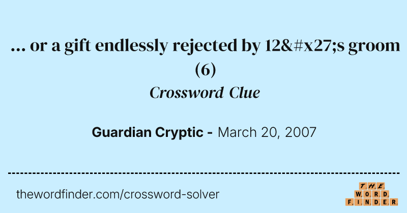 ... or a gift endlessly rejected by 12's groom crossword clue image