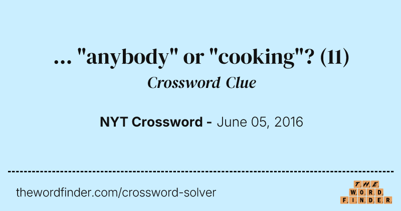 ... "anybody" or "cooking"? crossword clue image