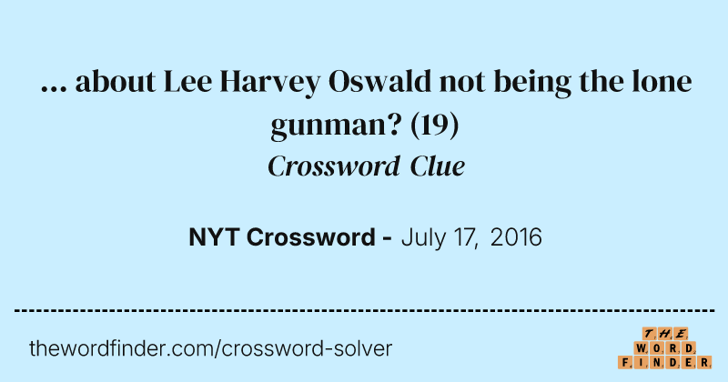 ... about Lee Harvey Oswald not being the lone gunman? crossword clue image