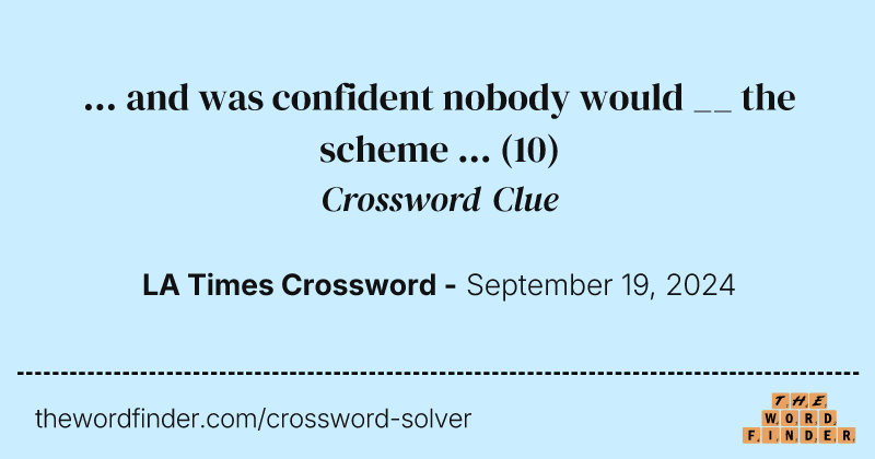 ... and was confident nobody would __ the scheme ... crossword clue image