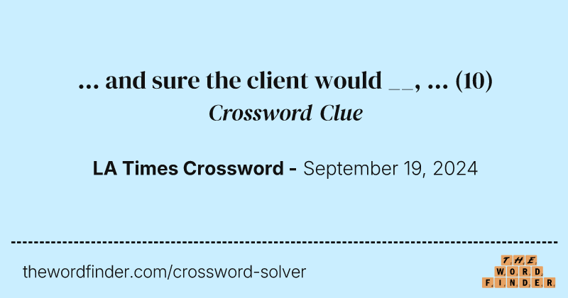 ... and sure the client would __, ... crossword clue image