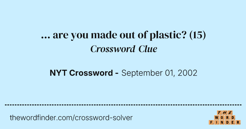 ... are you made out of plastic? crossword clue image