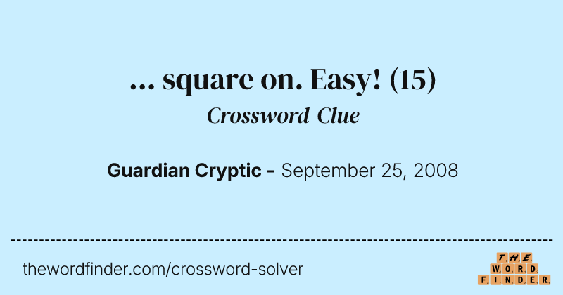... square on. Easy! crossword clue image