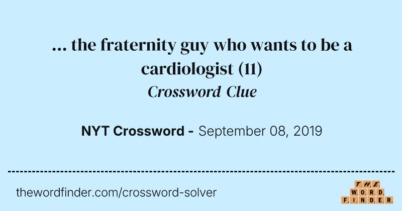 ... the fraternity guy who wants to be a cardiologist crossword clue image