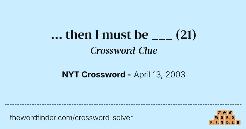 ... then I must be ___ crossword clue image