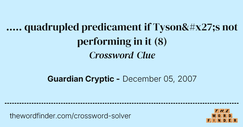..... quadrupled predicament if Tyson's not performing in it crossword clue image