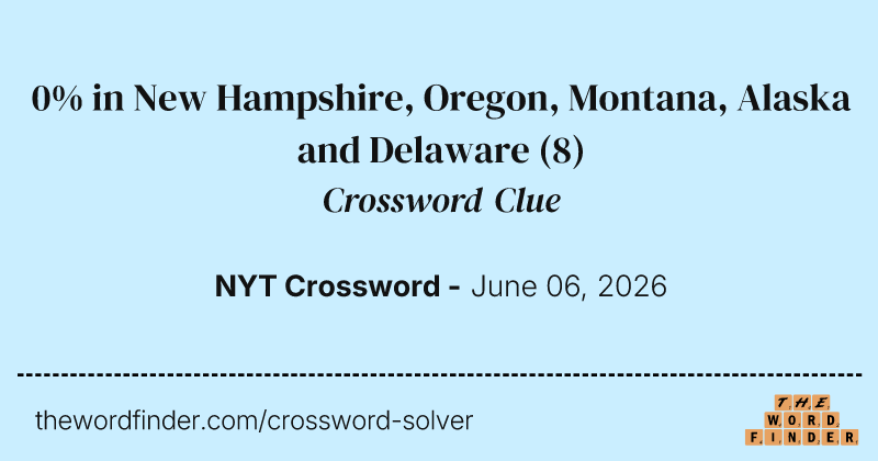 0% in New Hampshire, Oregon, Montana, Alaska and Delaware crossword clue image