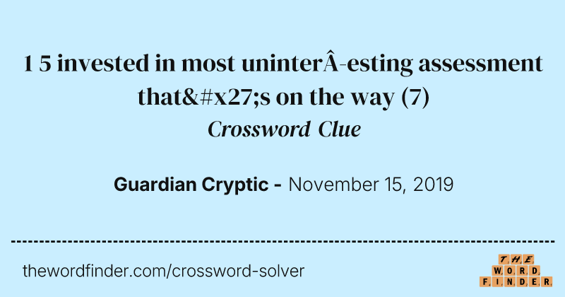 1 5 invested in most uninteresting assessment that's on the way crossword clue image
