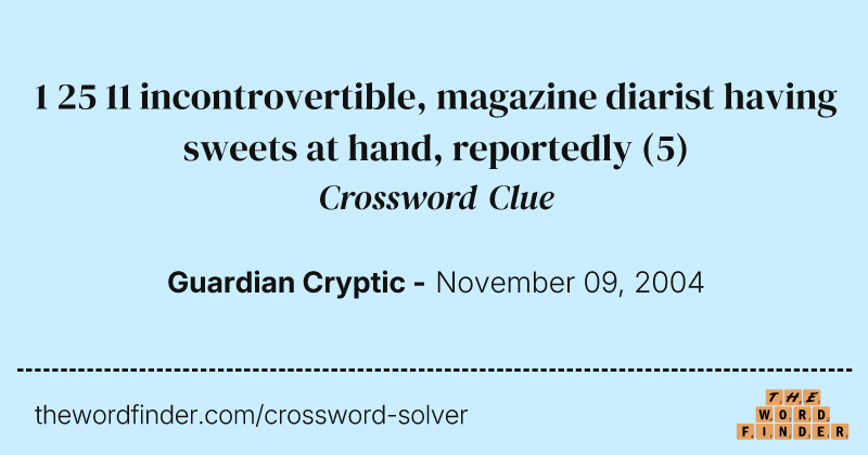 1 25 11 incontrovertible, magazine diarist having sweets at hand, reportedly crossword clue image