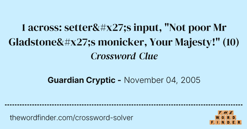1 across: setter's input, "Not poor Mr Gladstone's monicker, Your Majesty!" crossword clue image