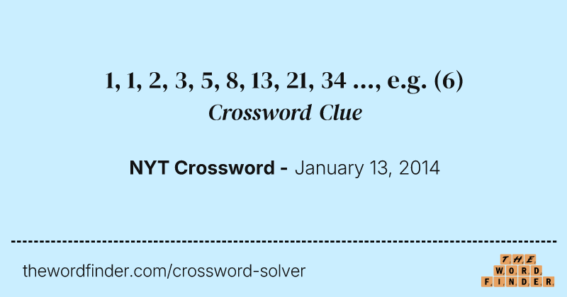 1, 1, 2, 3, 5, 8, 13, 21, 34 ..., e.g. crossword clue image
