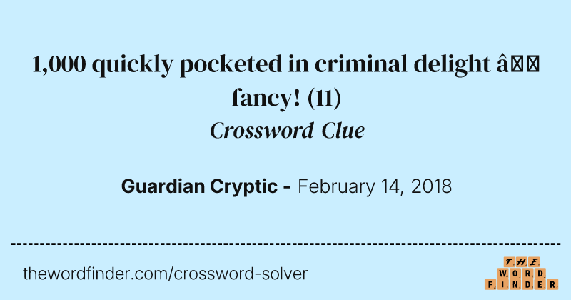1,000 quickly pocketed in criminal delight — fancy! crossword clue image