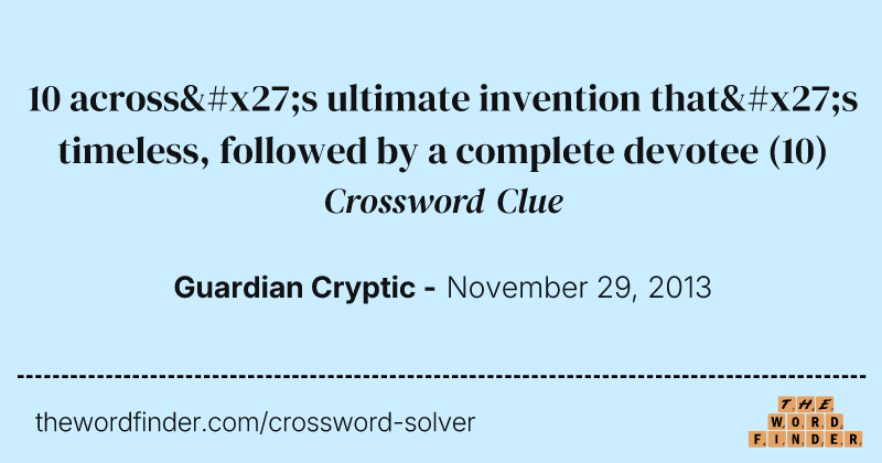 10 across's ultimate invention that's timeless, followed by a complete devotee crossword clue image