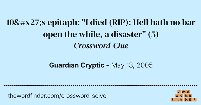 10's epitaph: "I died (RIP): Hell hath no bar open the while, a disaster" crossword clue image