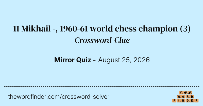 11 Mikhail -, 1960-61 world chess champion crossword clue image