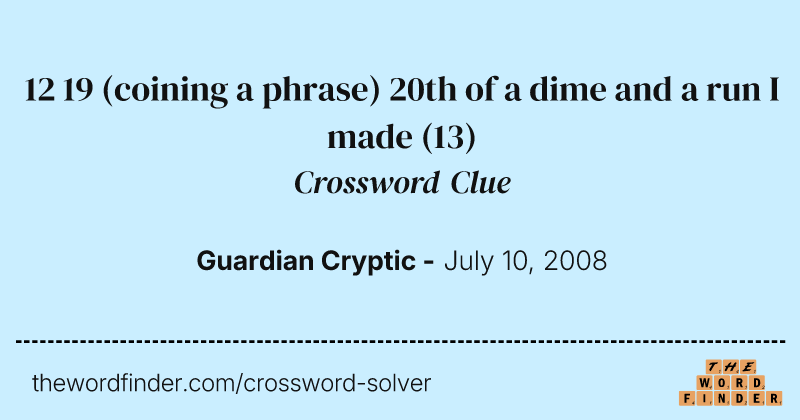 12 19 (coining a phrase) 20th of a dime and a run I made crossword clue image