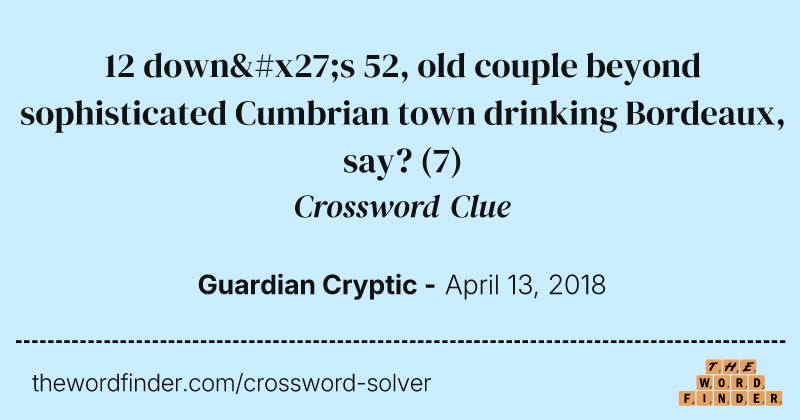 12 down's 52, old couple beyond sophisticated Cumbrian town drinking Bordeaux, say? crossword clue image