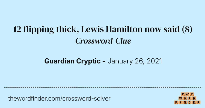 12 flipping thick, Lewis Hamilton now said crossword clue image