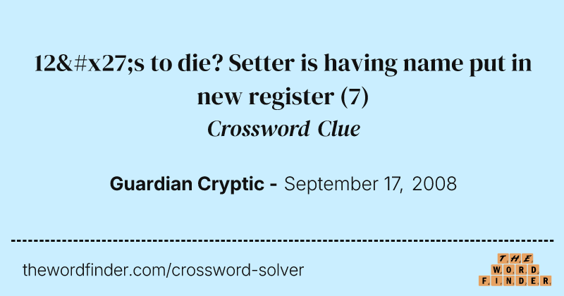 12's to die? Setter is having name put in new register crossword clue image