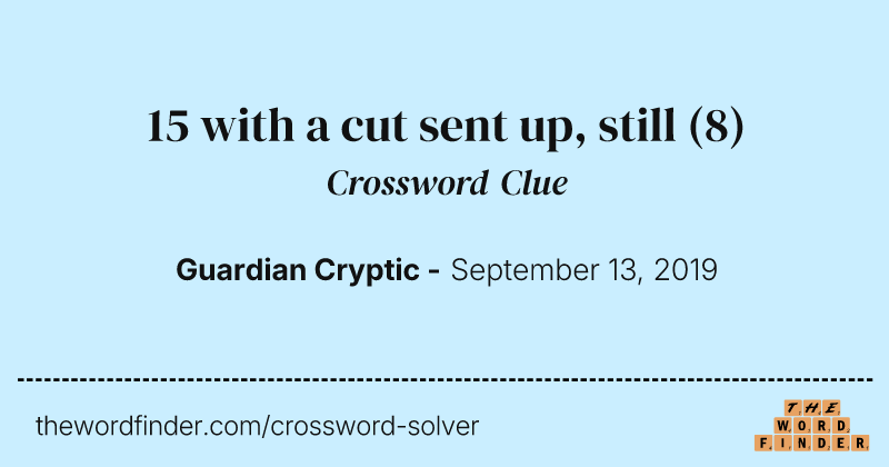 15 with a cut sent up, still crossword clue image