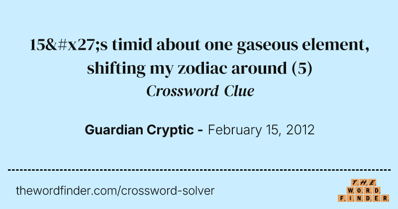 15's timid about one gaseous element, shifting my zodiac around crossword clue image
