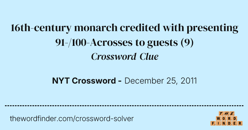 16th-century monarch credited with presenting 91-/100-Acrosses to guests crossword clue image