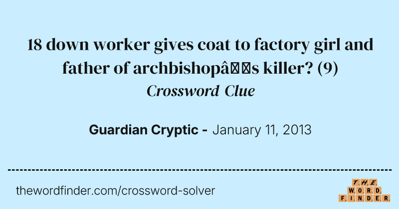 18 down worker gives coat to factory girl and father of archbishop’s killer? crossword clue image